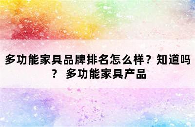 多功能家具品牌排名怎么样？知道吗？ 多功能家具产品